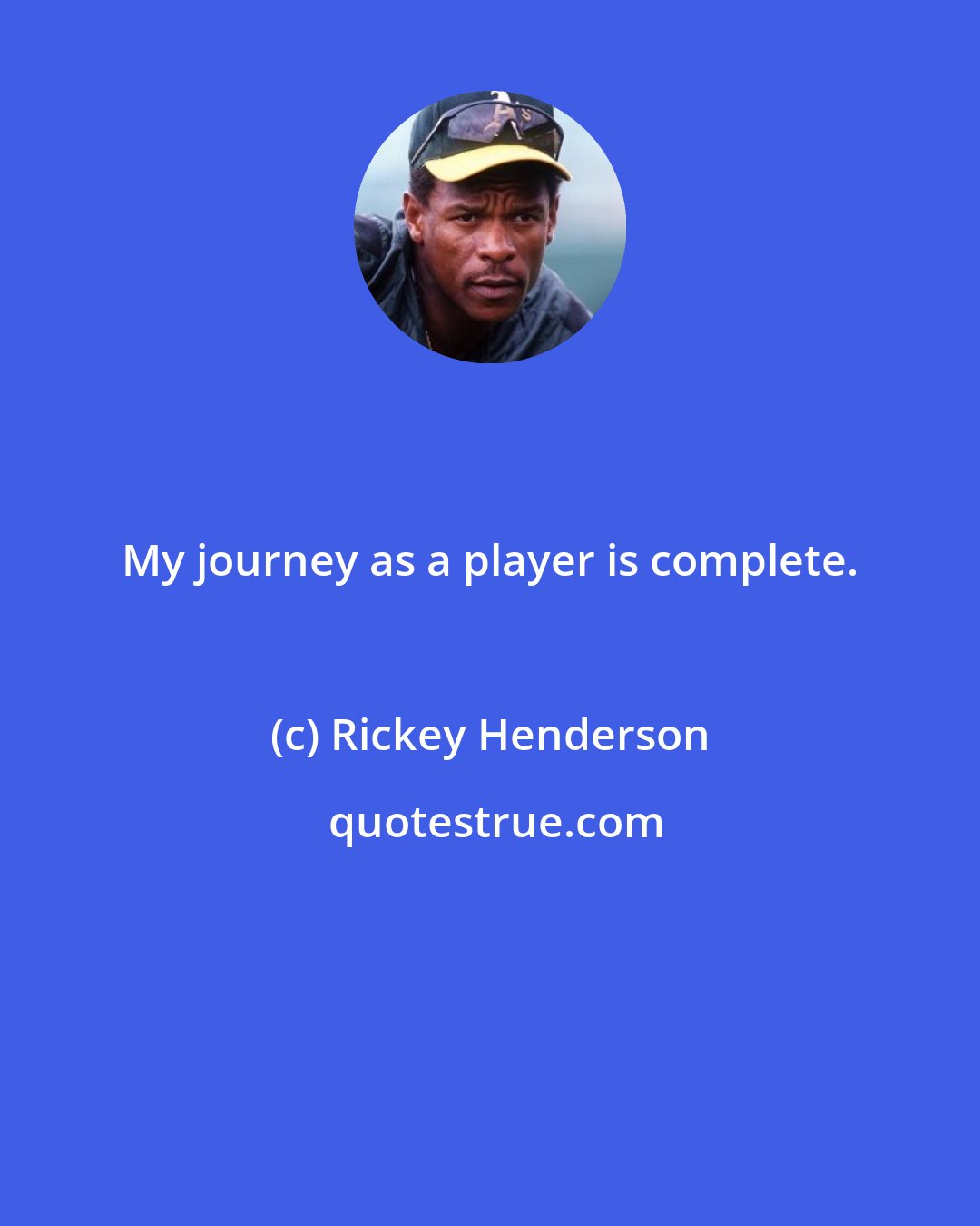 Rickey Henderson: My journey as a player is complete.