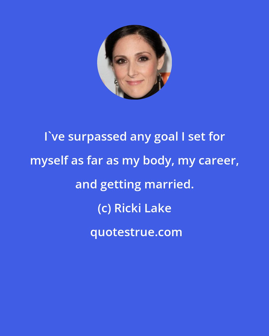 Ricki Lake: I've surpassed any goal I set for myself as far as my body, my career, and getting married.