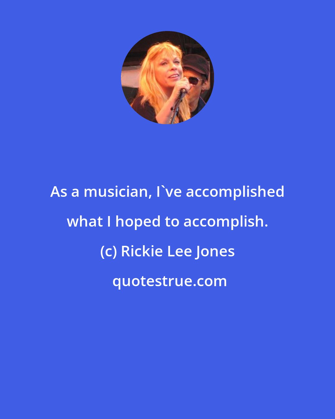 Rickie Lee Jones: As a musician, I've accomplished what I hoped to accomplish.