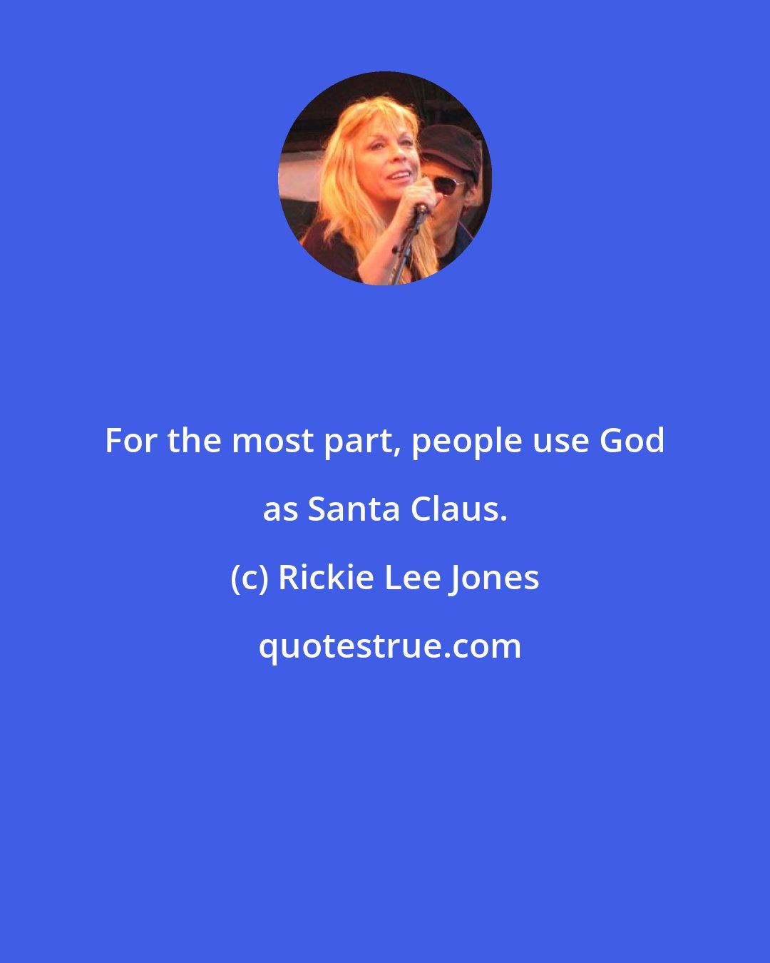 Rickie Lee Jones: For the most part, people use God as Santa Claus.