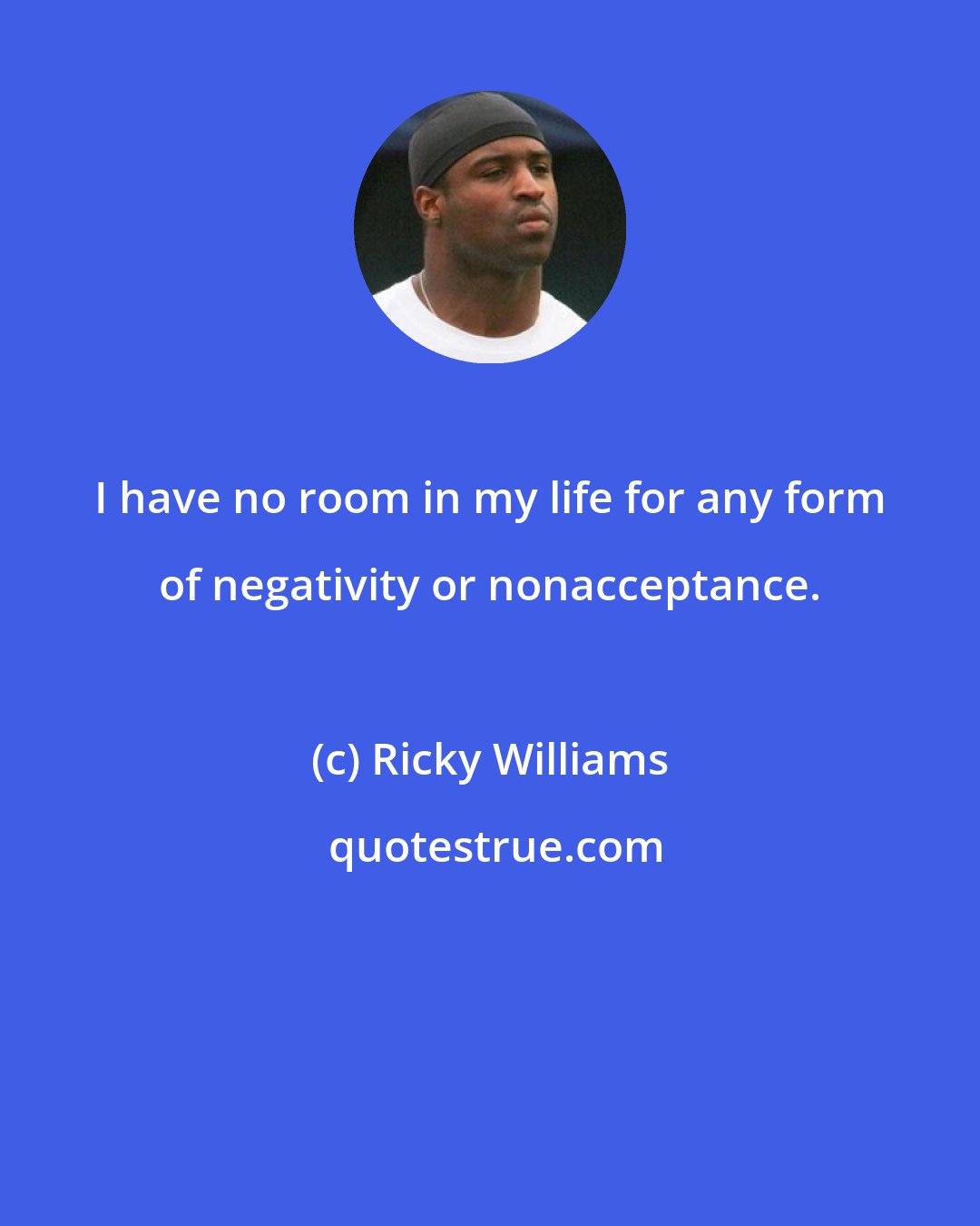 Ricky Williams: I have no room in my life for any form of negativity or nonacceptance.