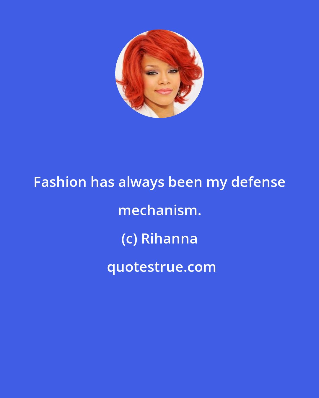 Rihanna: Fashion has always been my defense mechanism.