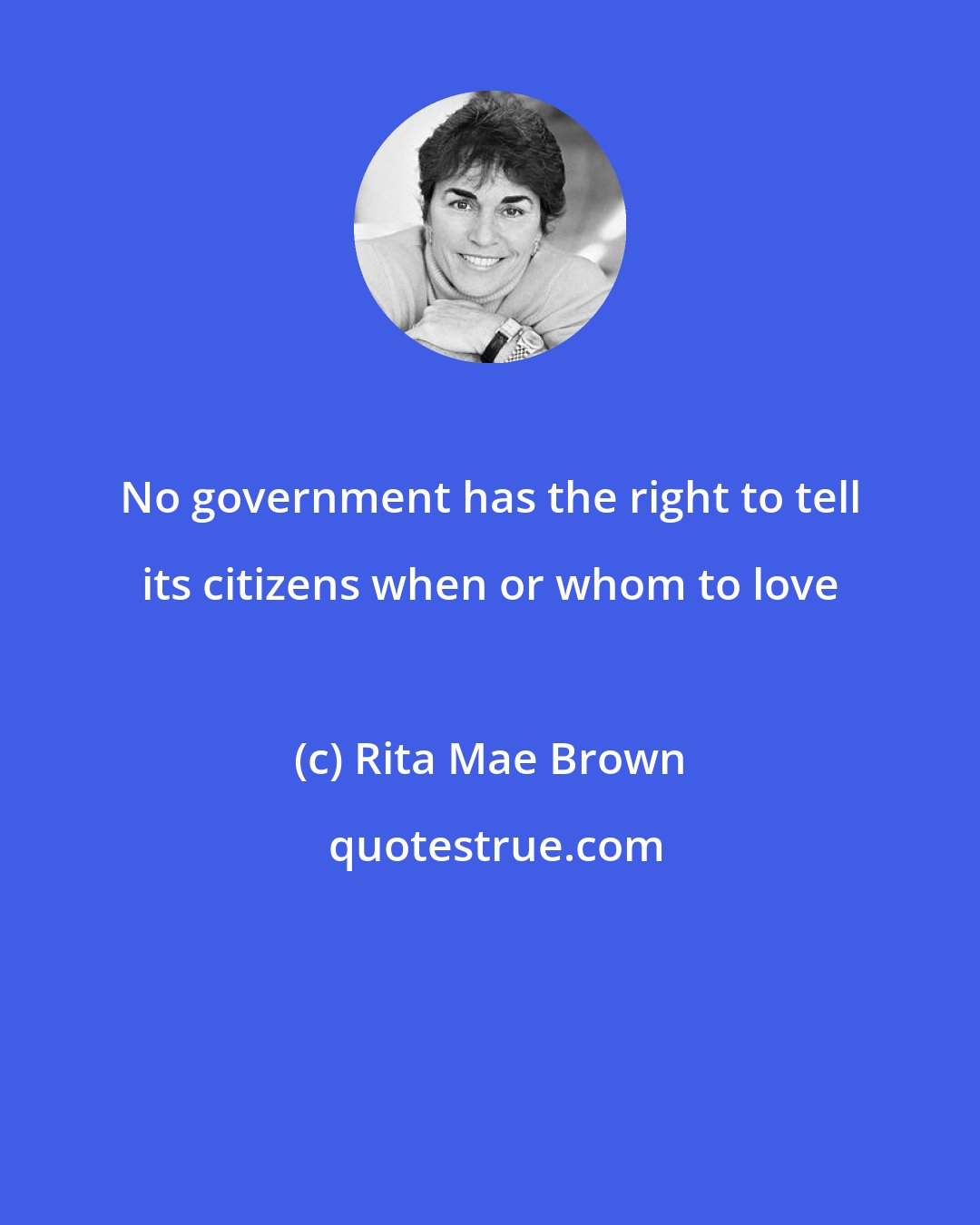 Rita Mae Brown: No government has the right to tell its citizens when or whom to love