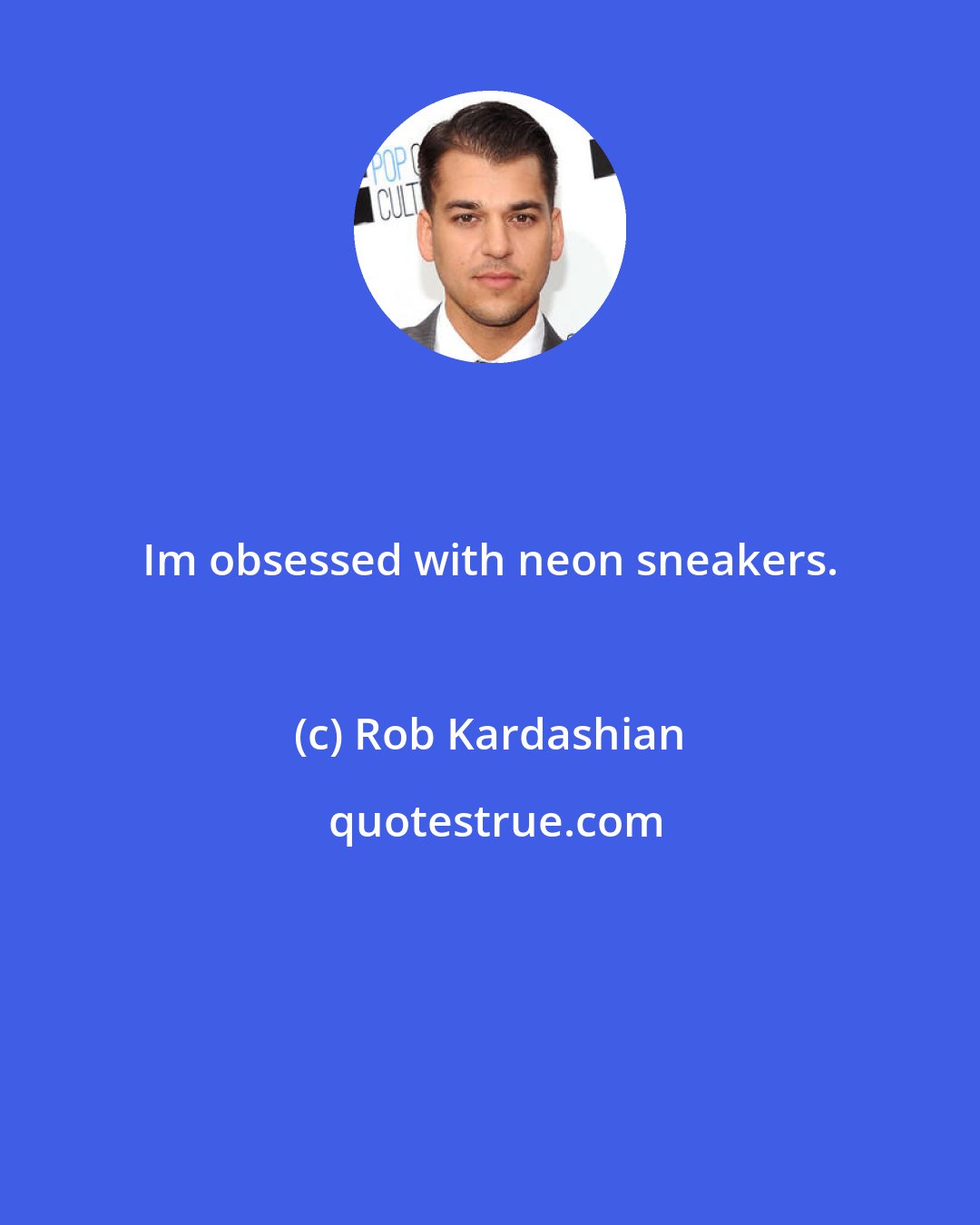 Rob Kardashian: Im obsessed with neon sneakers.