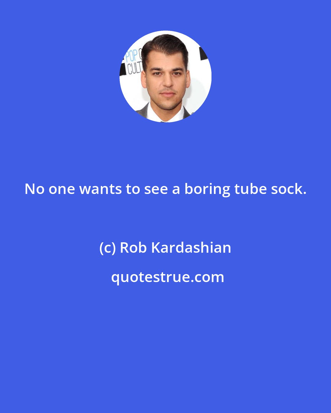 Rob Kardashian: No one wants to see a boring tube sock.
