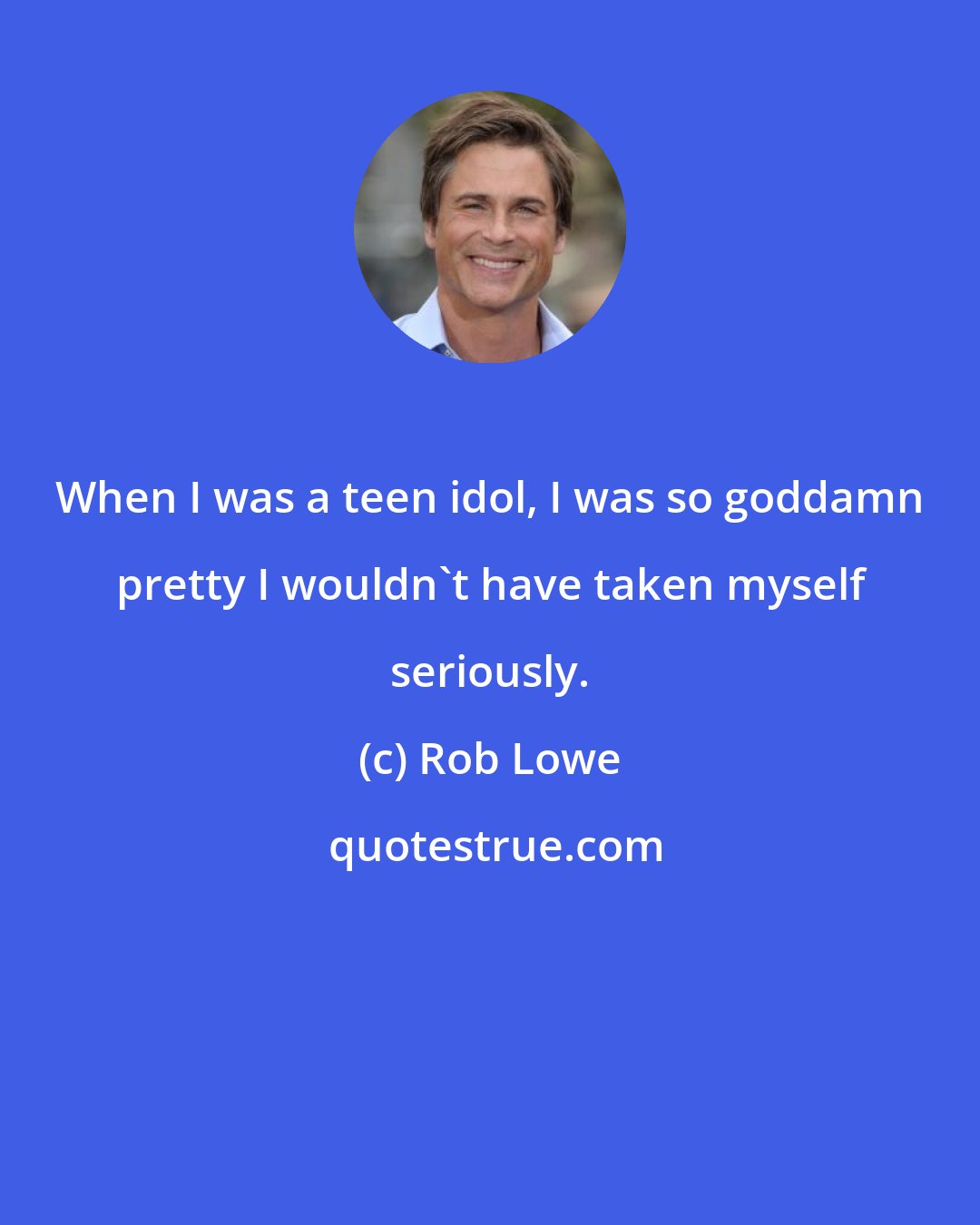 Rob Lowe: When I was a teen idol, I was so goddamn pretty I wouldn't have taken myself seriously.