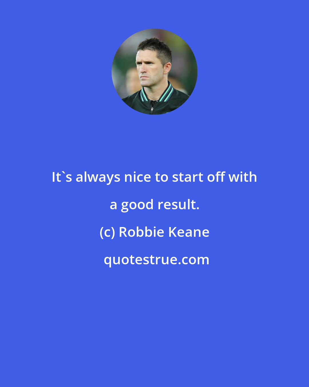 Robbie Keane: It's always nice to start off with a good result.