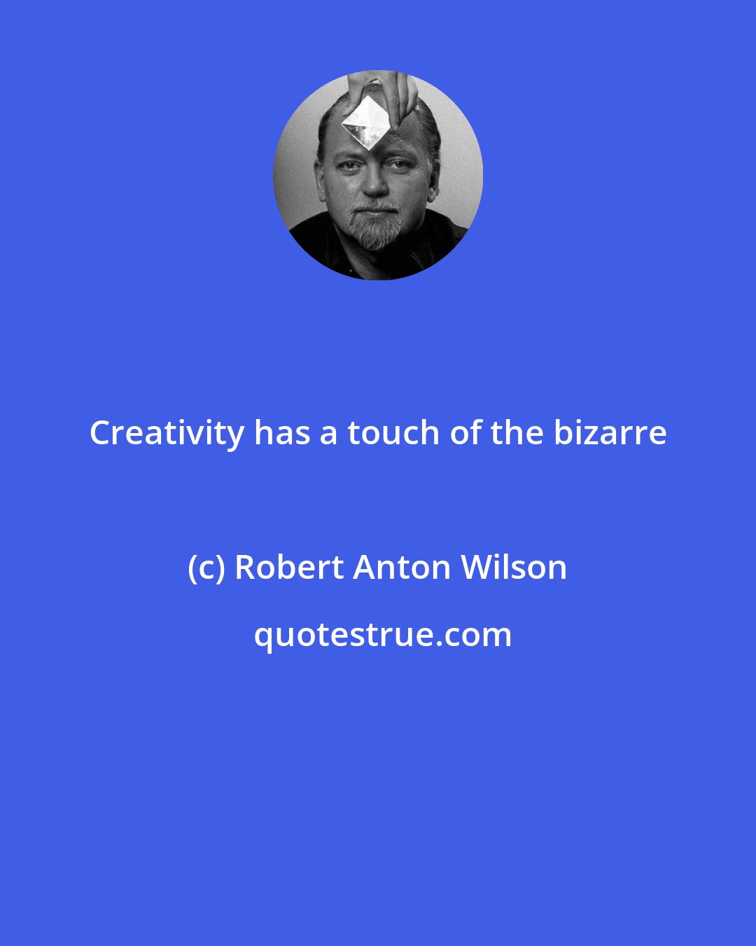 Robert Anton Wilson: Creativity has a touch of the bizarre