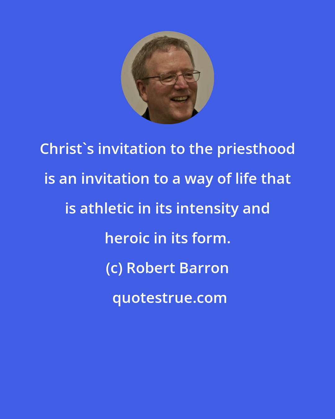 Robert Barron: Christ's invitation to the priesthood is an invitation to a way of life that is athletic in its intensity and heroic in its form.
