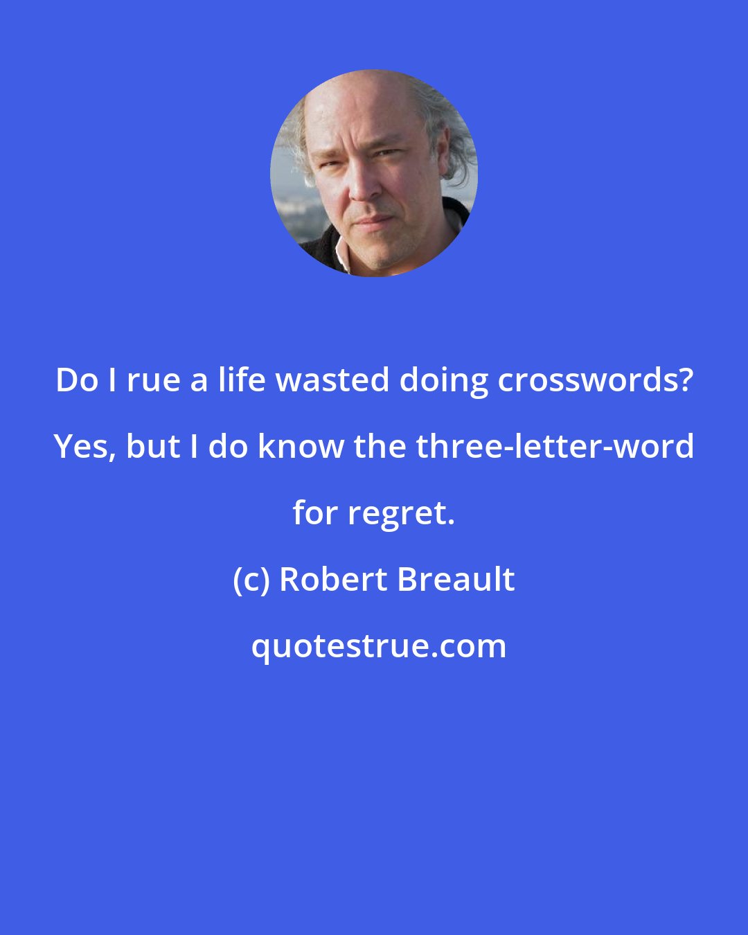 Robert Breault: Do I rue a life wasted doing crosswords? Yes, but I do know the three-letter-word for regret.