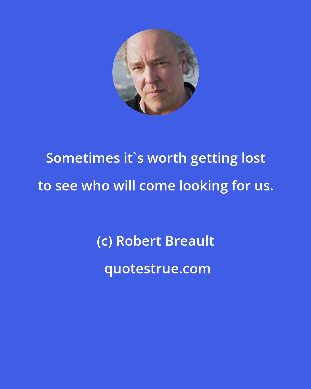 Robert Breault: Sometimes it's worth getting lost to see who will come looking for us.