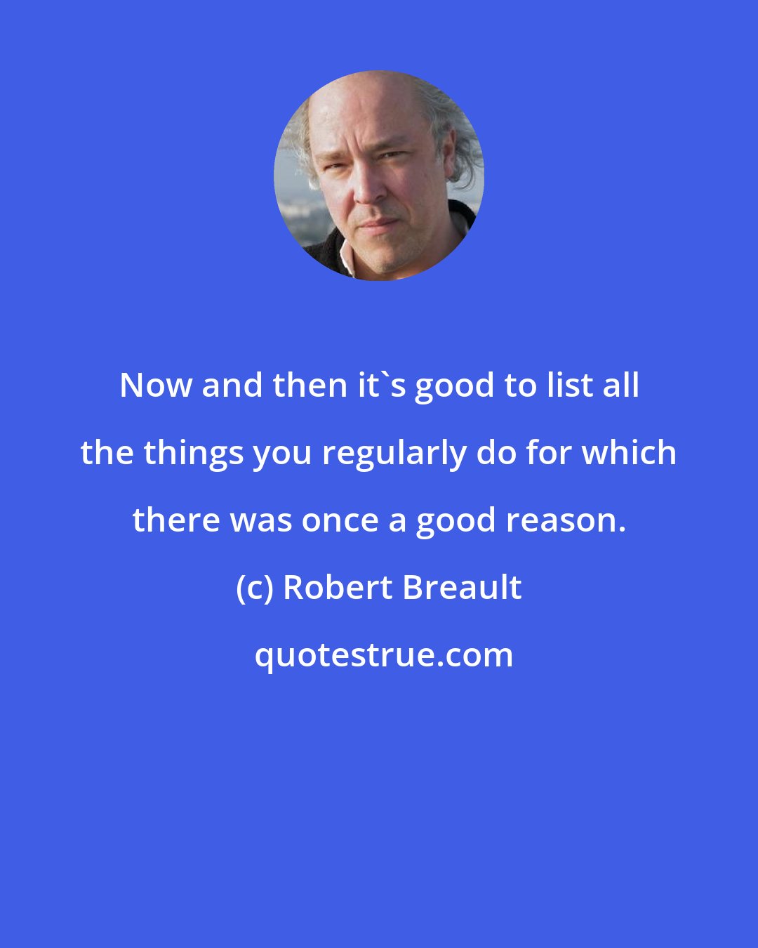 Robert Breault: Now and then it's good to list all the things you regularly do for which there was once a good reason.