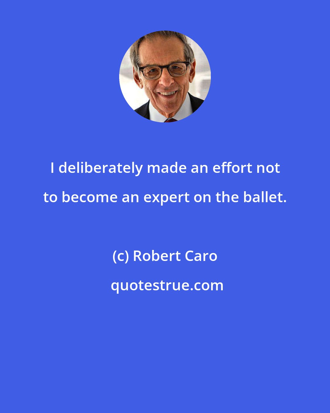 Robert Caro: I deliberately made an effort not to become an expert on the ballet.