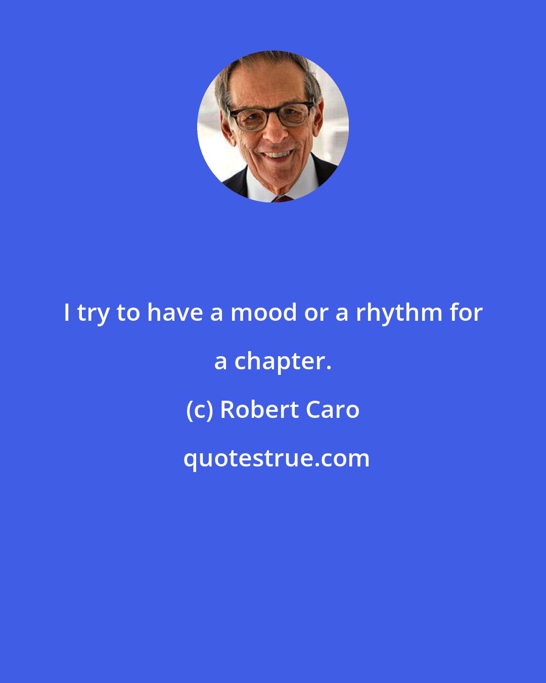 Robert Caro: I try to have a mood or a rhythm for a chapter.