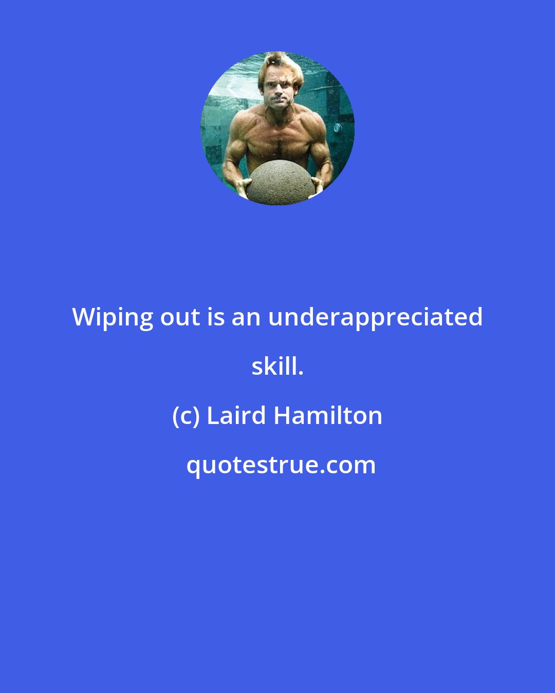 Laird Hamilton: Wiping out is an underappreciated skill.