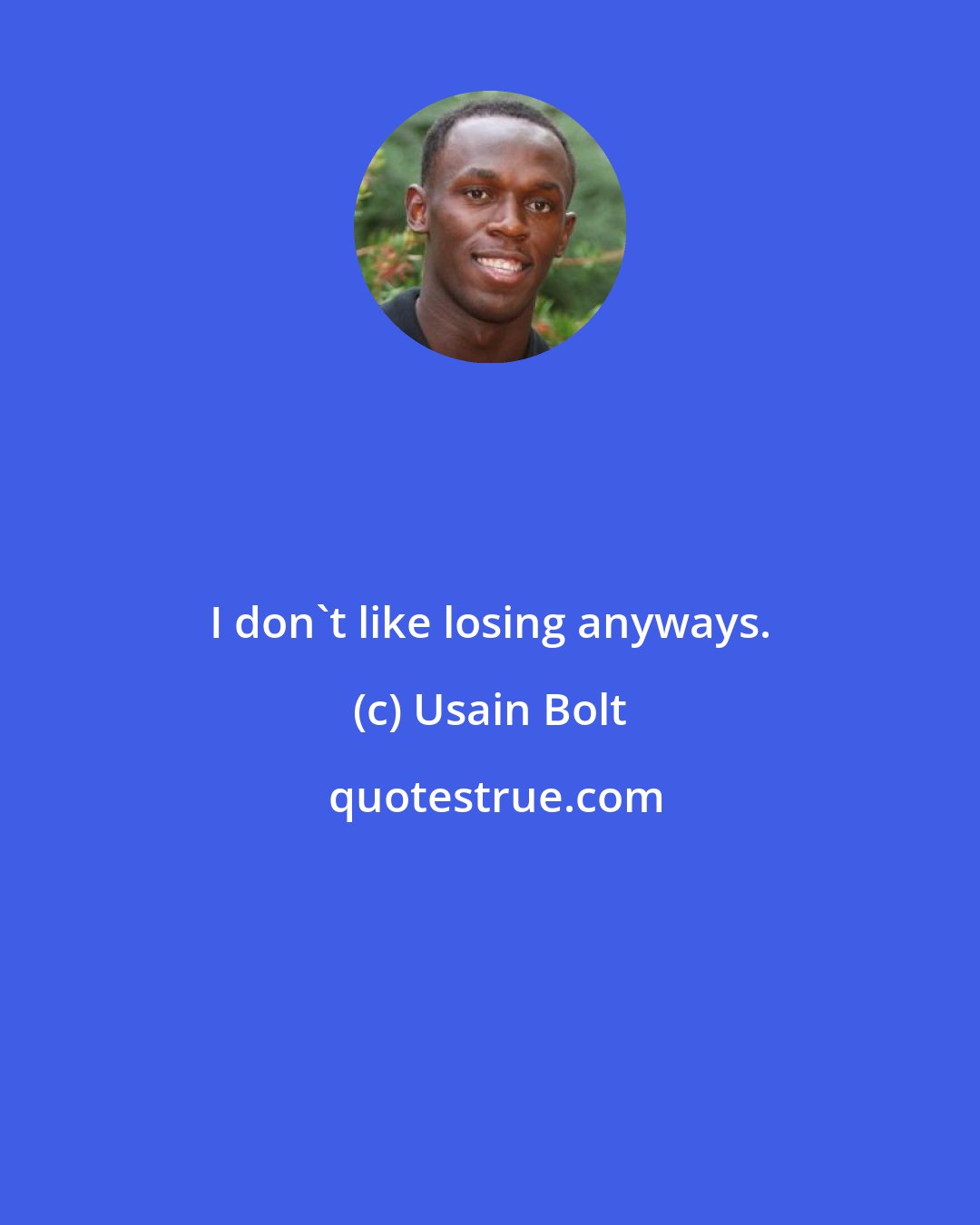Usain Bolt: I don't like losing anyways.