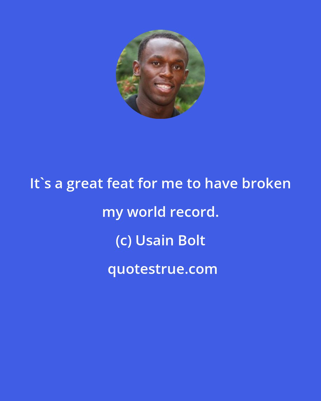Usain Bolt: It's a great feat for me to have broken my world record.