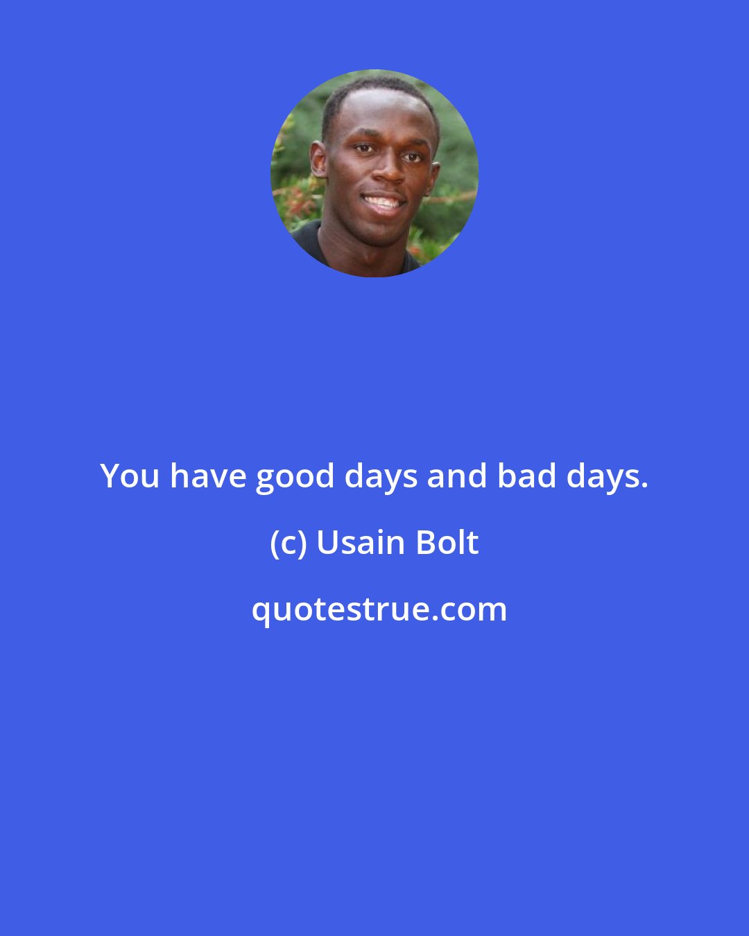 Usain Bolt: You have good days and bad days.