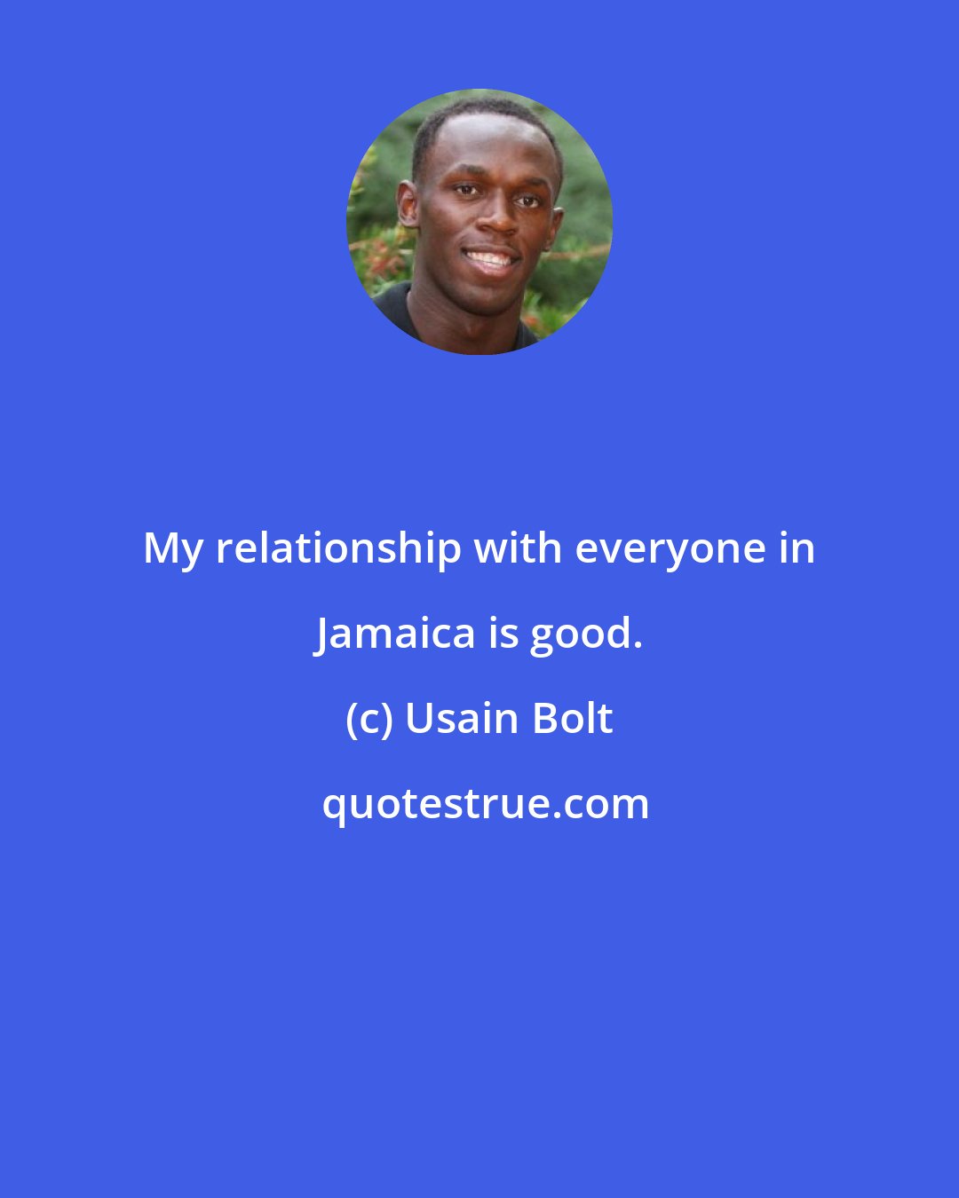 Usain Bolt: My relationship with everyone in Jamaica is good.