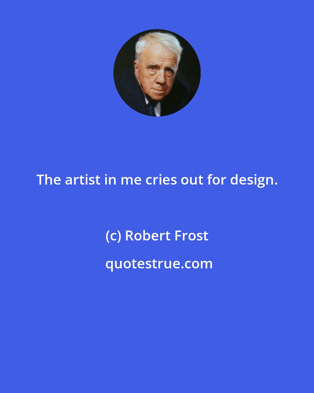 Robert Frost: The artist in me cries out for design.