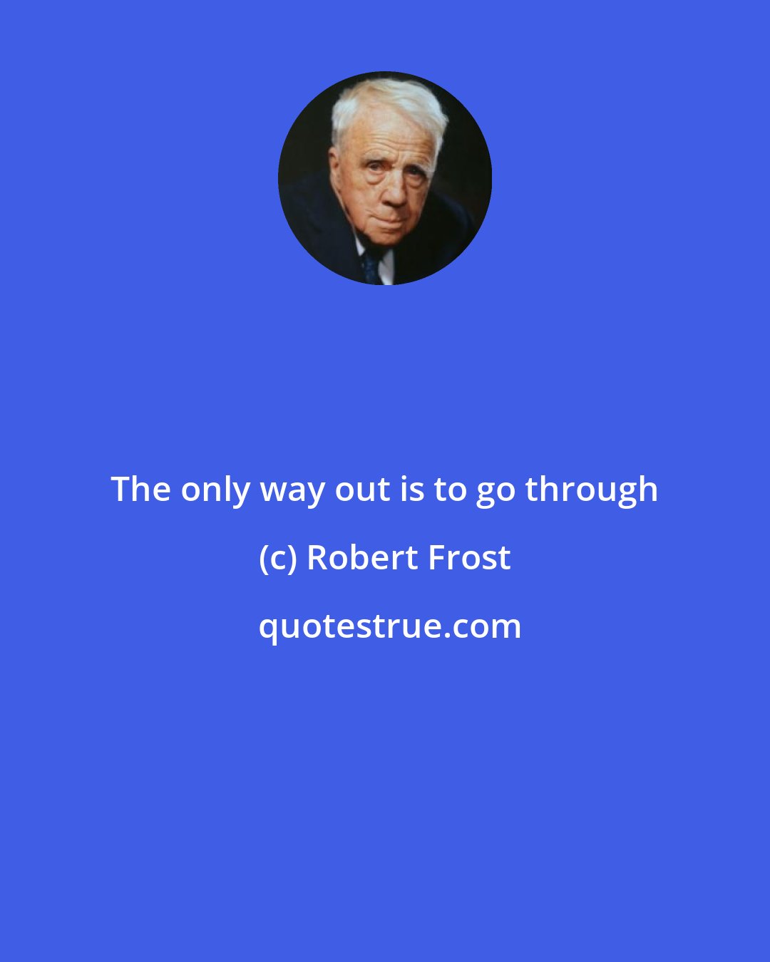 Robert Frost: The only way out is to go through