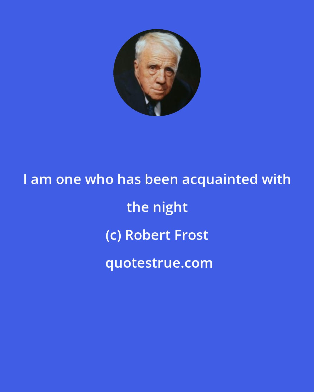 Robert Frost: I am one who has been acquainted with the night