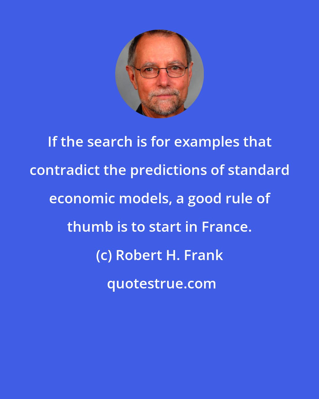 Robert H. Frank: If the search is for examples that contradict the predictions of standard economic models, a good rule of thumb is to start in France.
