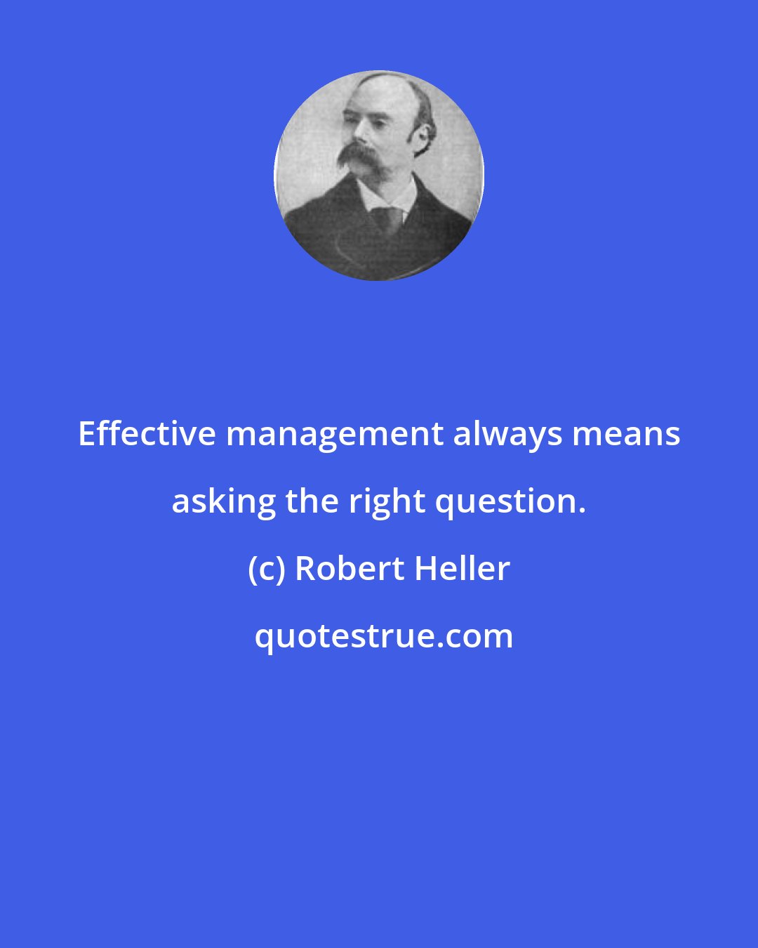 Robert Heller: Effective management always means asking the right question.