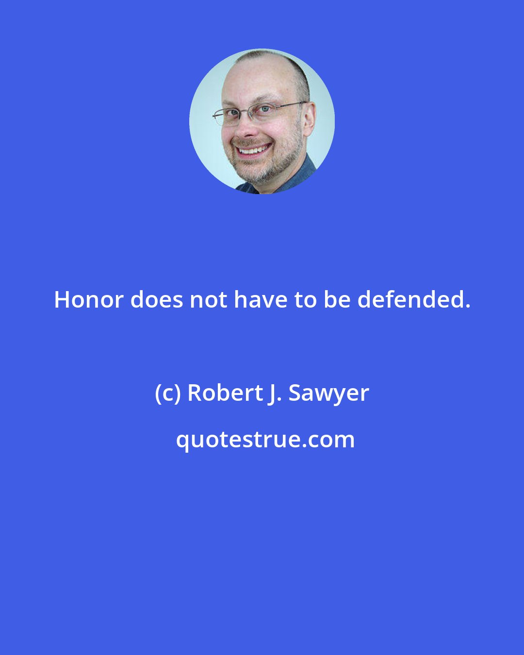 Robert J. Sawyer: Honor does not have to be defended.