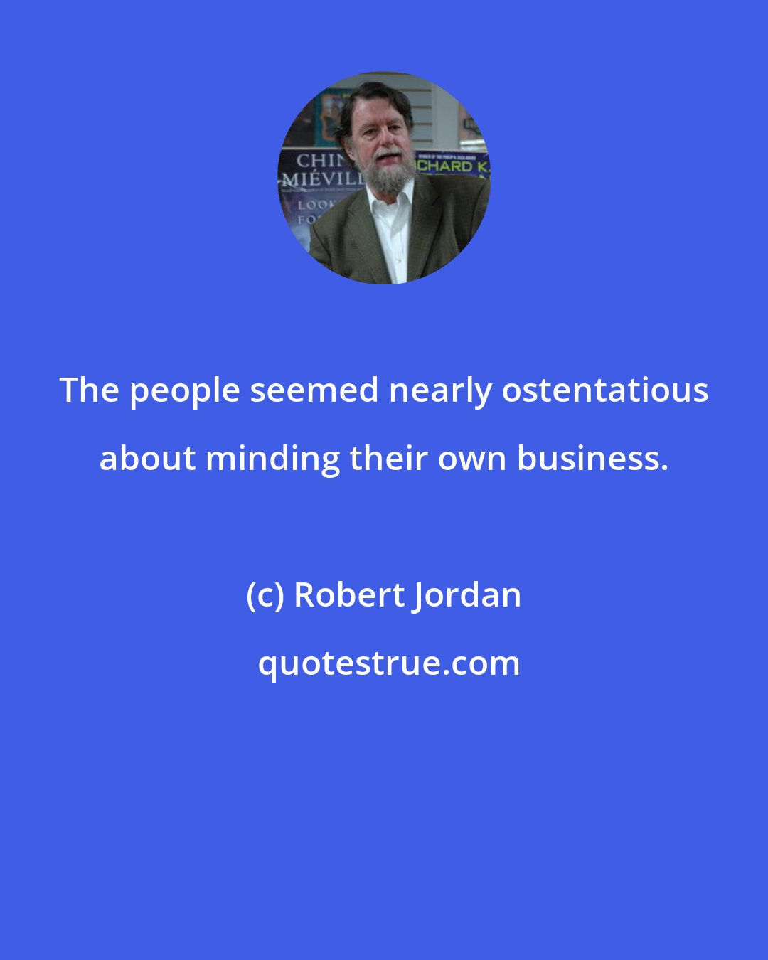 Robert Jordan: The people seemed nearly ostentatious about minding their own business.