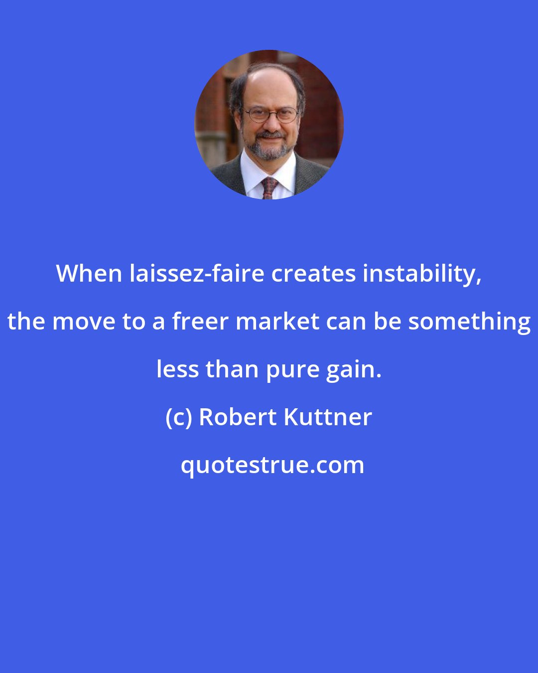 Robert Kuttner: When laissez-faire creates instability, the move to a freer market can be something less than pure gain.