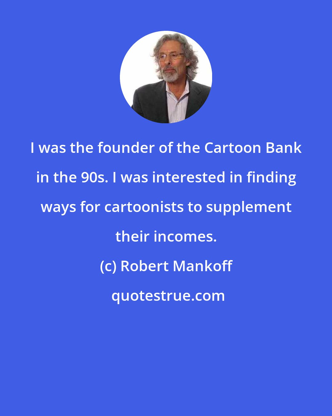 Robert Mankoff: I was the founder of the Cartoon Bank in the 90s. I was interested in finding ways for cartoonists to supplement their incomes.