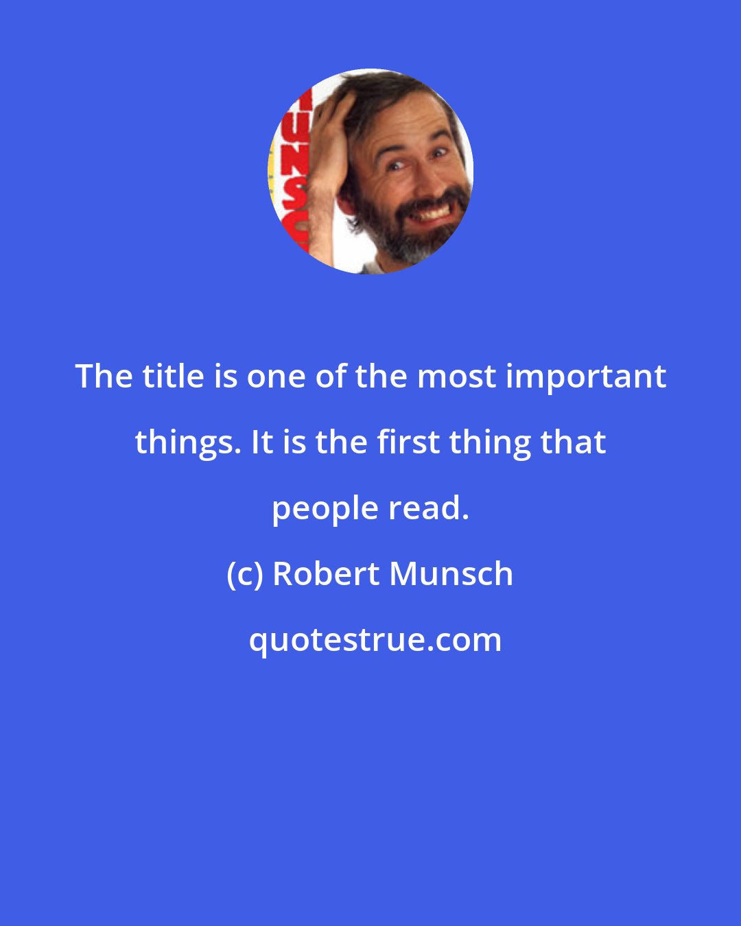 Robert Munsch: The title is one of the most important things. It is the first thing that people read.