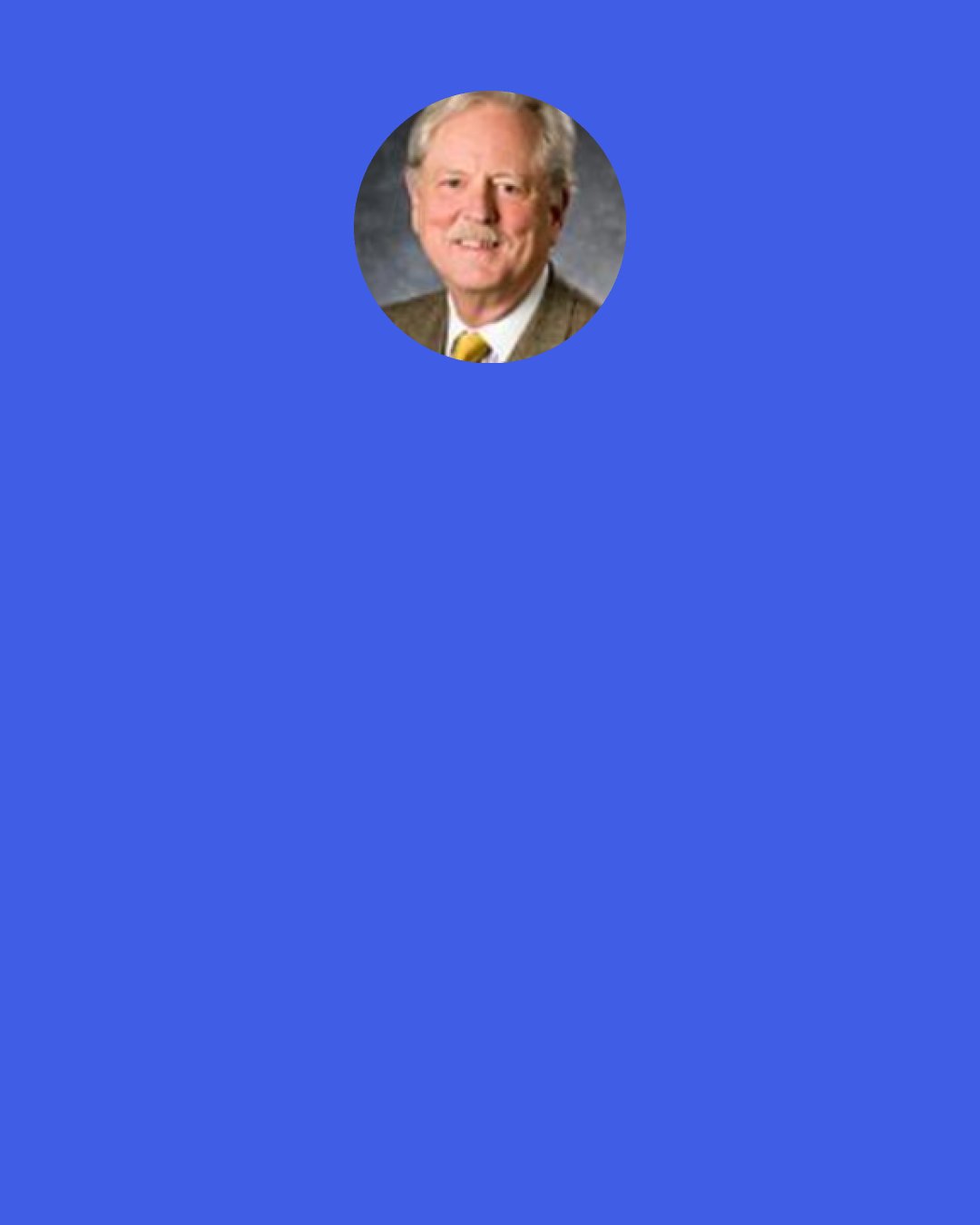 Robert S. Jepson, Jr.: I believe inter -racial marriages show the world that the color of a person's skin is of no consequence. The more such marriages there are, the more people will come into direct contact with such couples. This benefits peace in the world where so much conflict and hatred is based on racial and religious differences