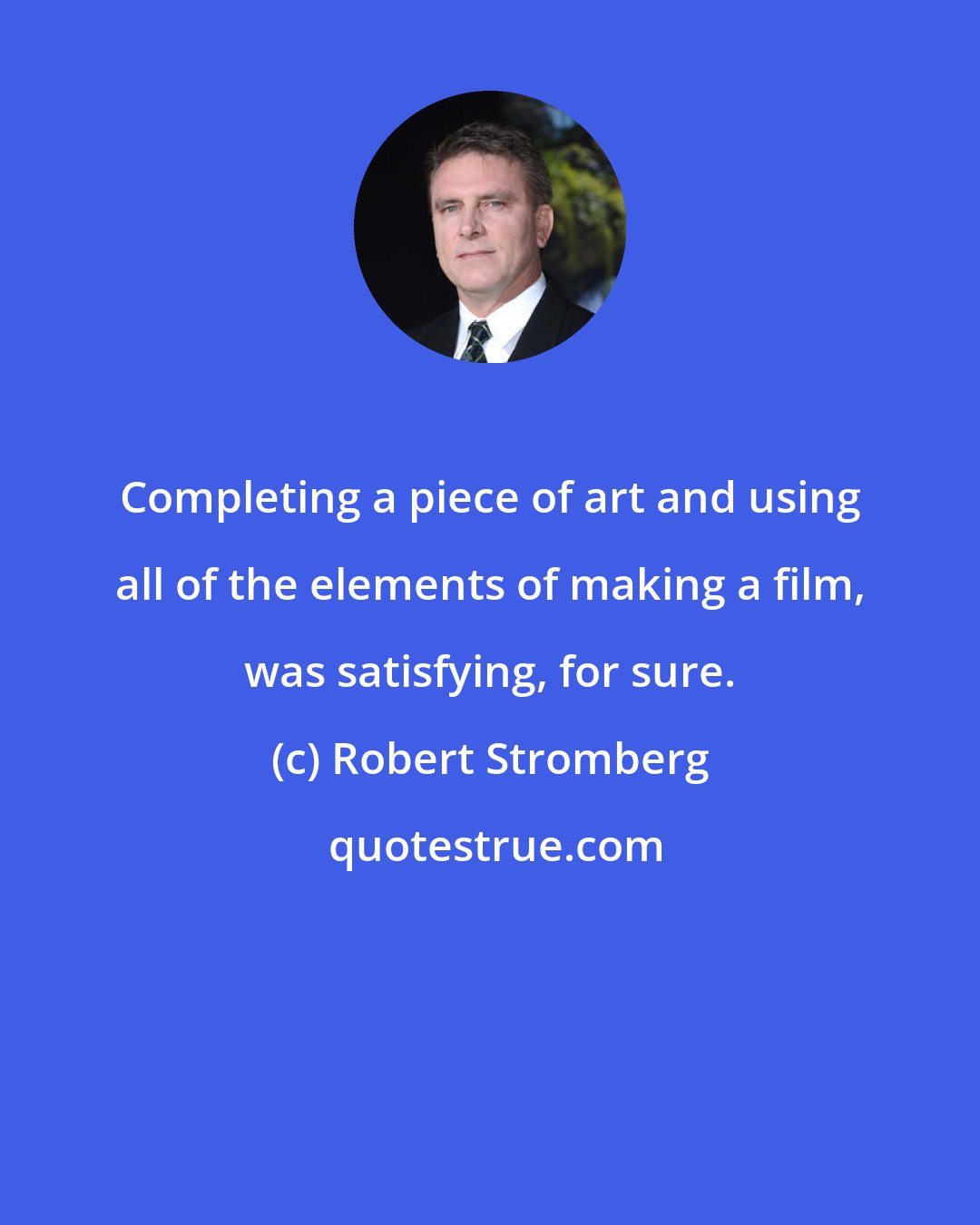 Robert Stromberg: Completing a piece of art and using all of the elements of making a film, was satisfying, for sure.