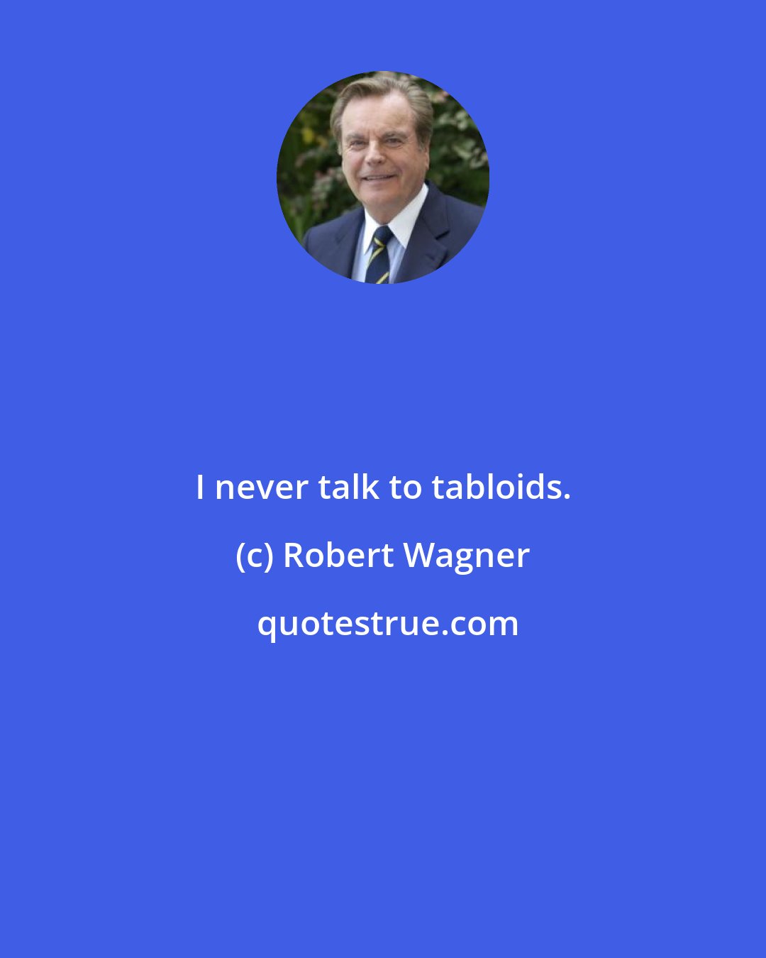 Robert Wagner: I never talk to tabloids.