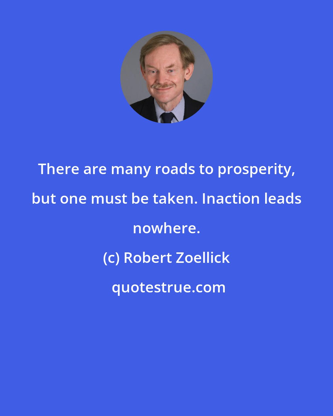 Robert Zoellick: There are many roads to prosperity, but one must be taken. Inaction leads nowhere.