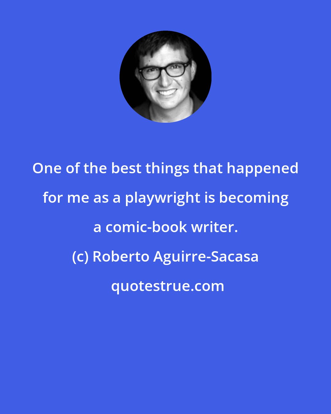 Roberto Aguirre-Sacasa: One of the best things that happened for me as a playwright is becoming a comic-book writer.