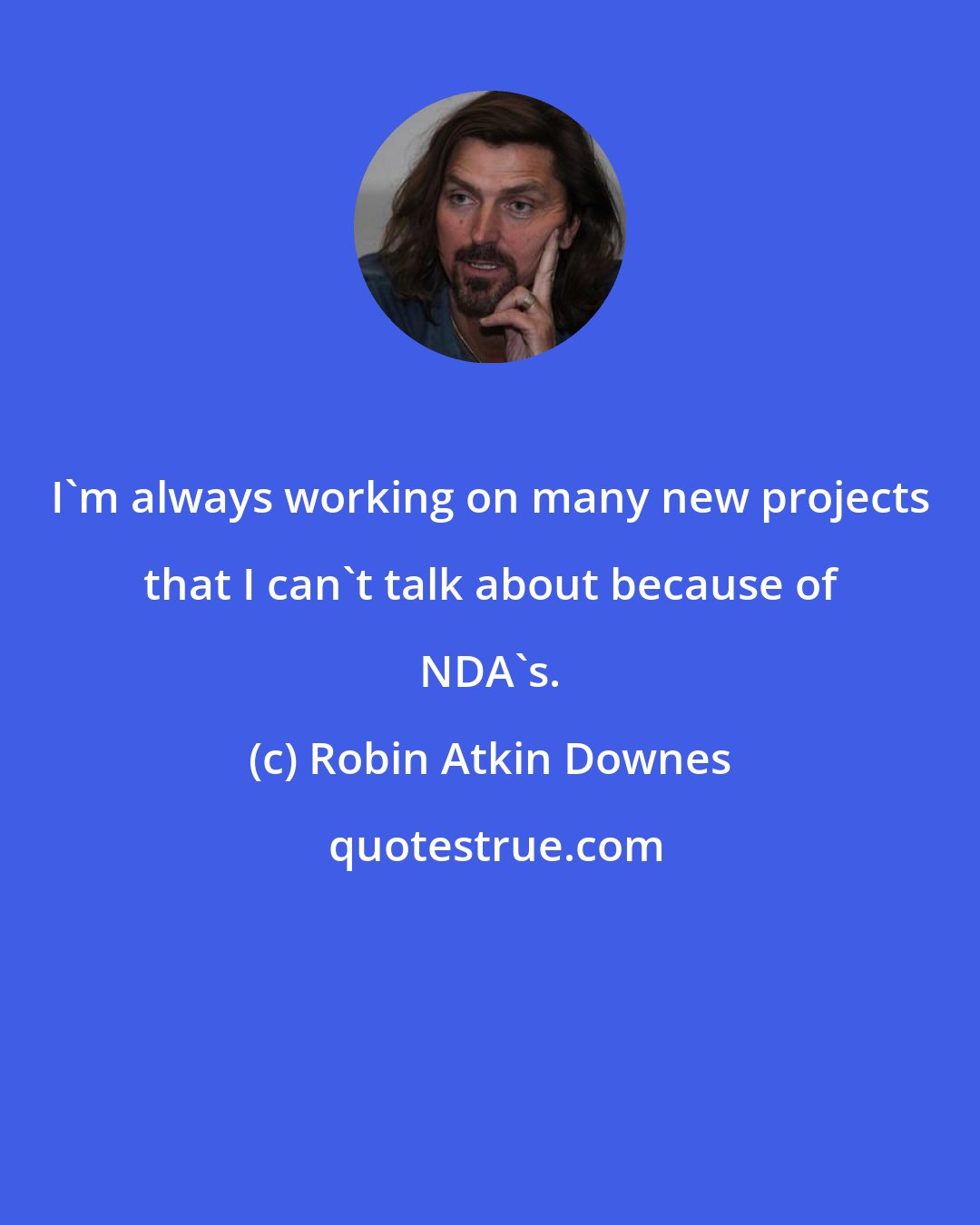 Robin Atkin Downes: I'm always working on many new projects that I can't talk about because of NDA's.