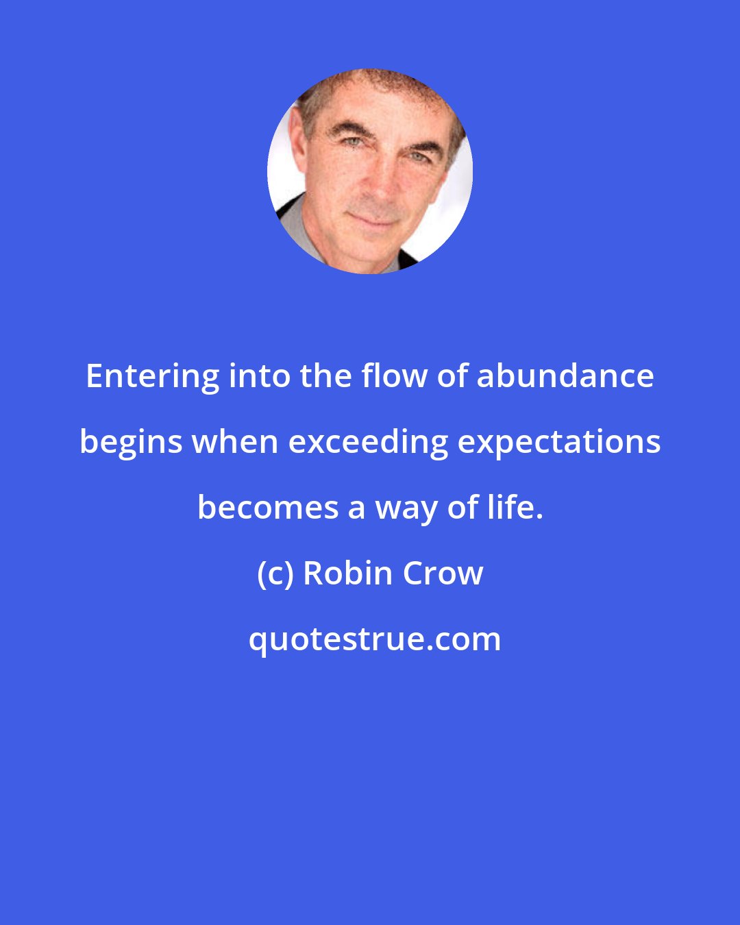 Robin Crow: Entering into the flow of abundance begins when exceeding expectations becomes a way of life.