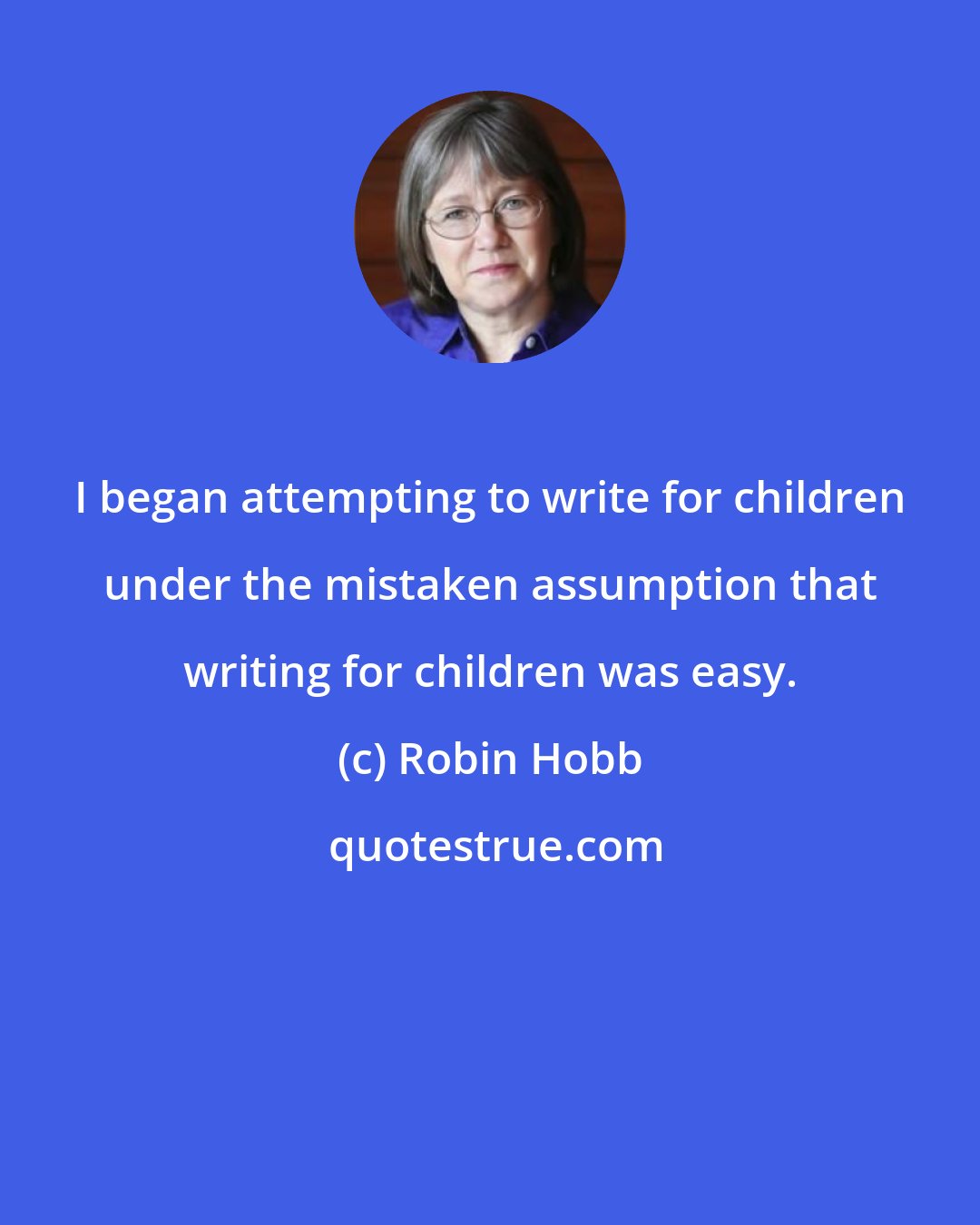 Robin Hobb: I began attempting to write for children under the mistaken assumption that writing for children was easy.