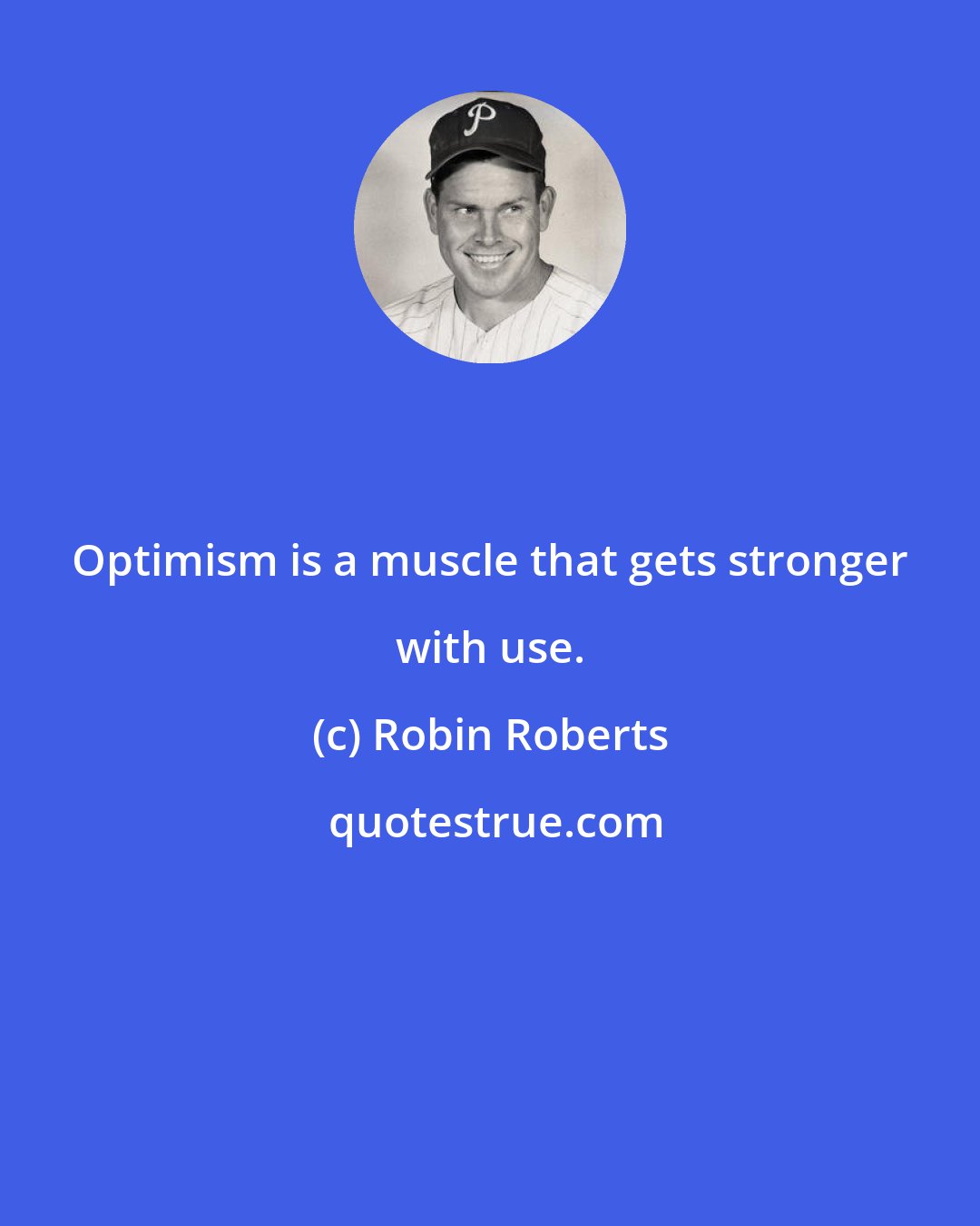 Robin Roberts: Optimism is a muscle that gets stronger with use.