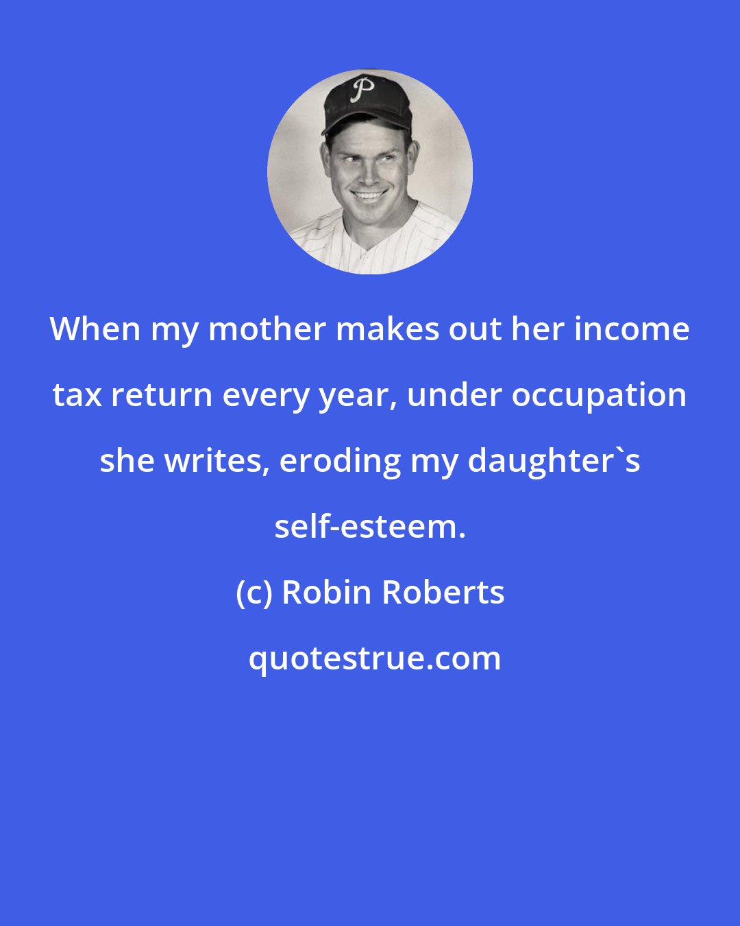 Robin Roberts: When my mother makes out her income tax return every year, under occupation she writes, eroding my daughter's self-esteem.