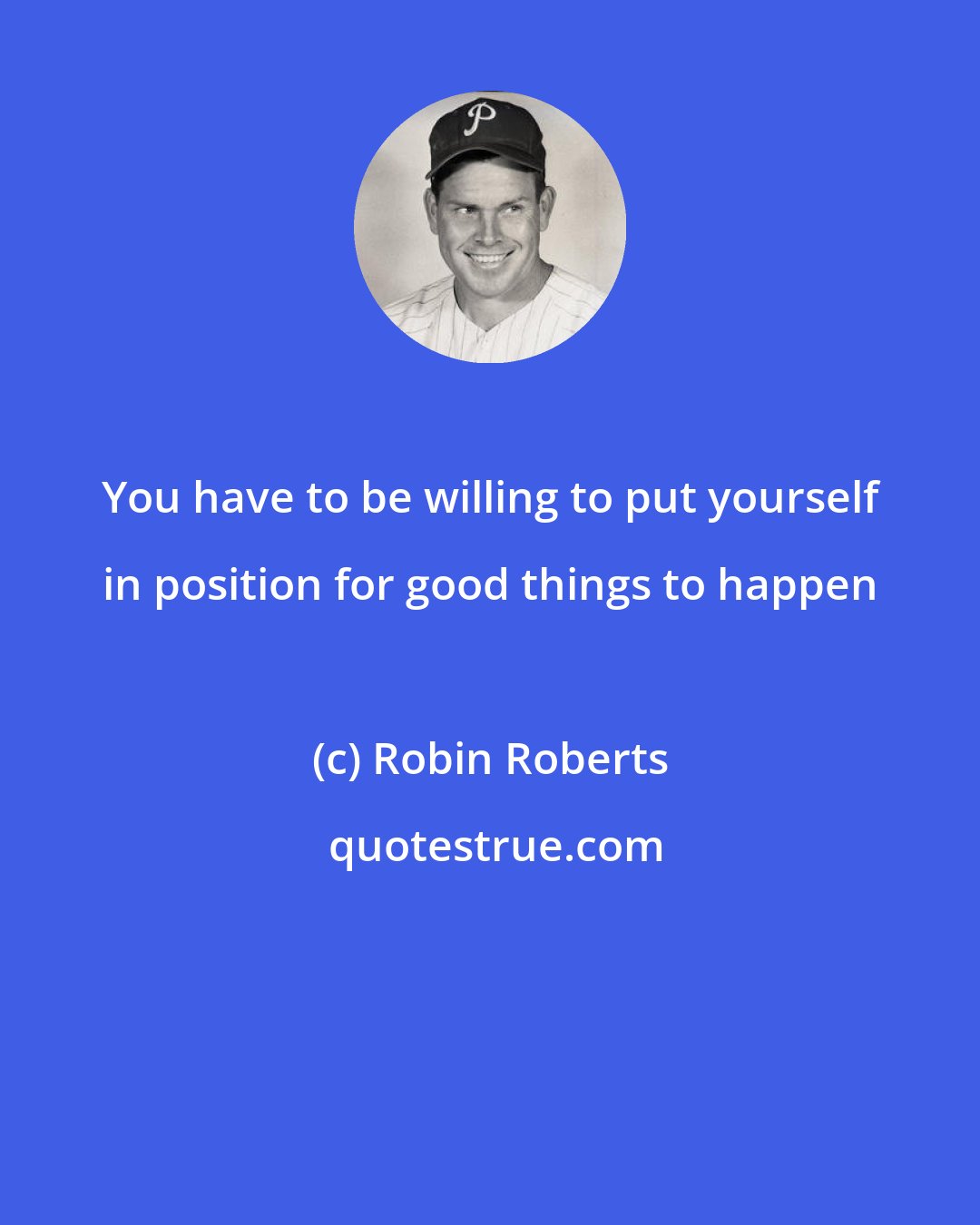 Robin Roberts: You have to be willing to put yourself in position for good things to happen