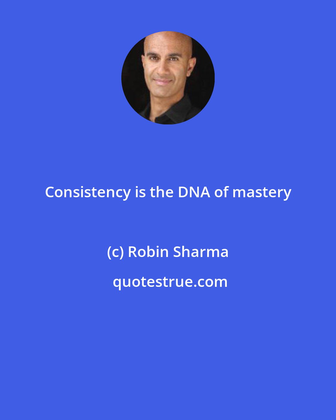 Robin Sharma: Consistency is the DNA of mastery