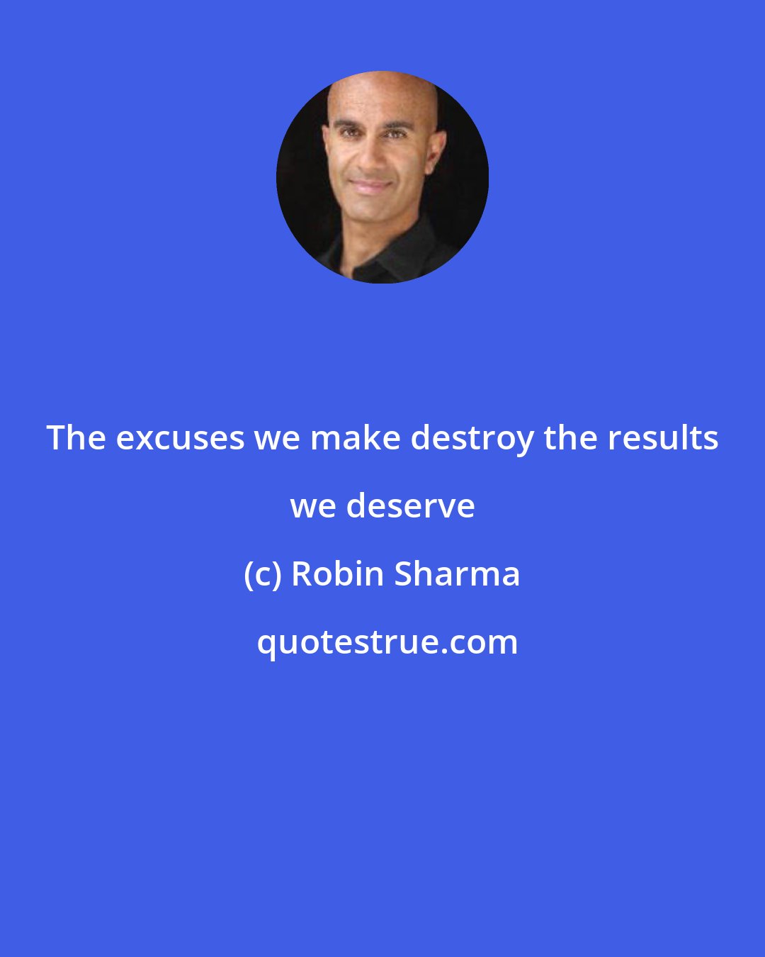 Robin Sharma: The excuses we make destroy the results we deserve