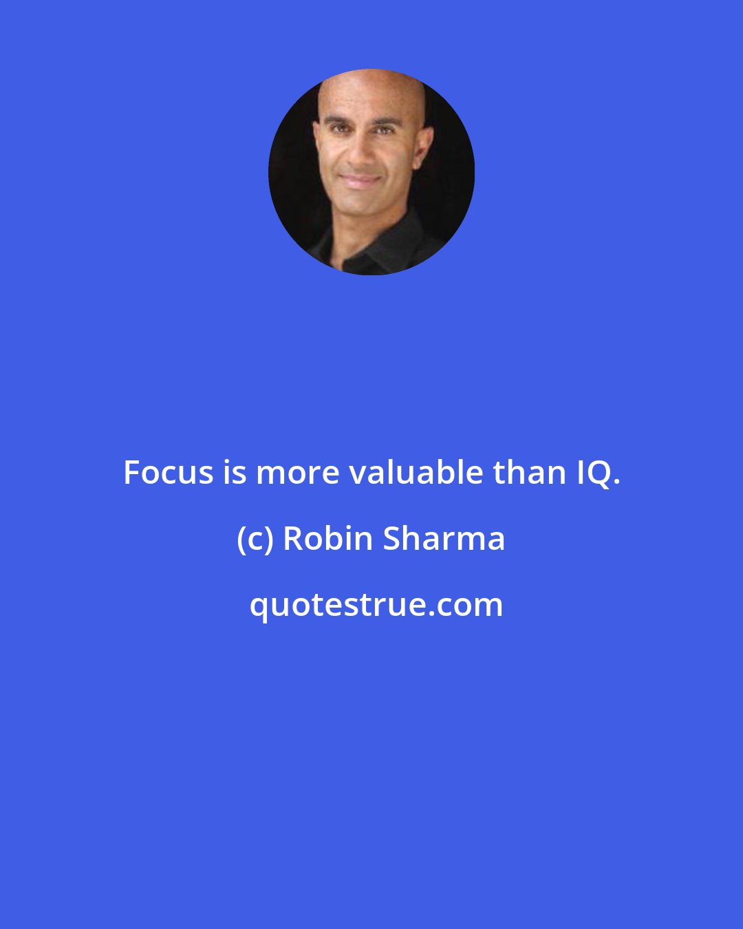 Robin Sharma: Focus is more valuable than IQ.