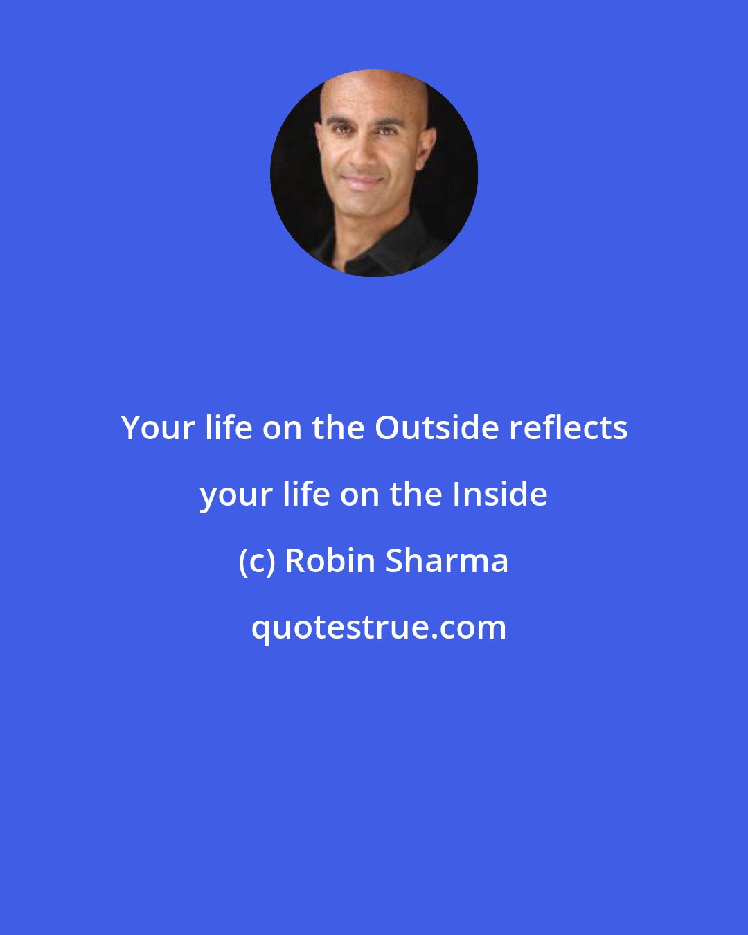 Robin Sharma: Your life on the Outside reflects your life on the Inside