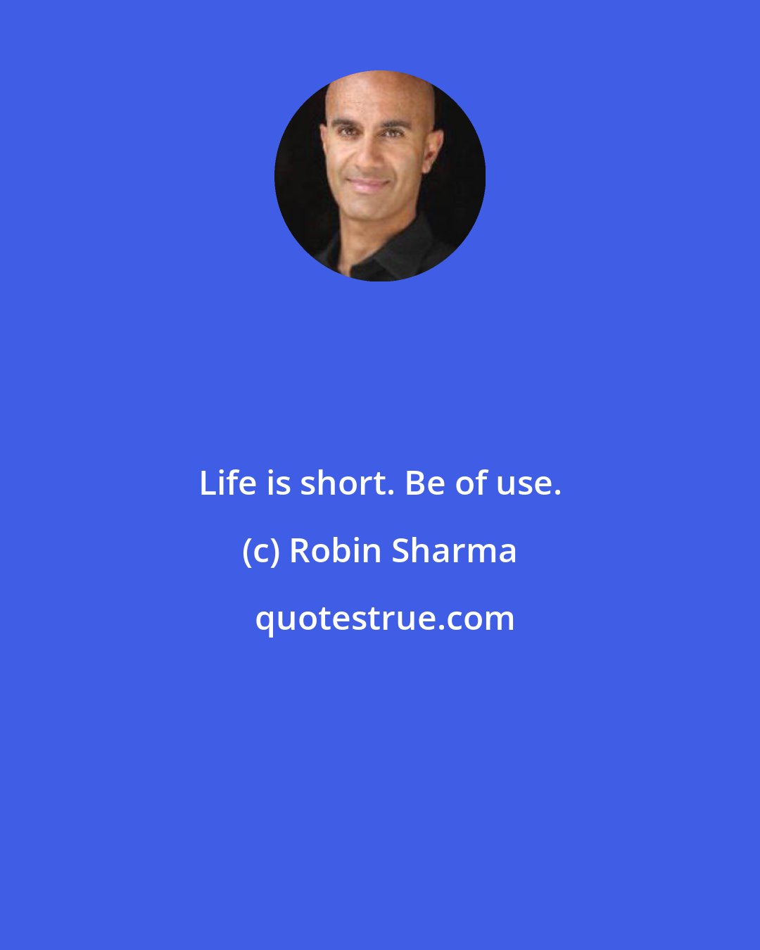 Robin Sharma: Life is short. Be of use.