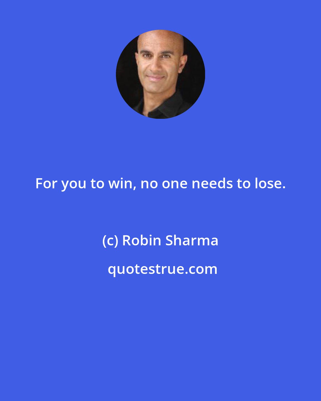 Robin Sharma: For you to win, no one needs to lose.